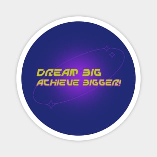 Dream big, achieve bigger! Magnet